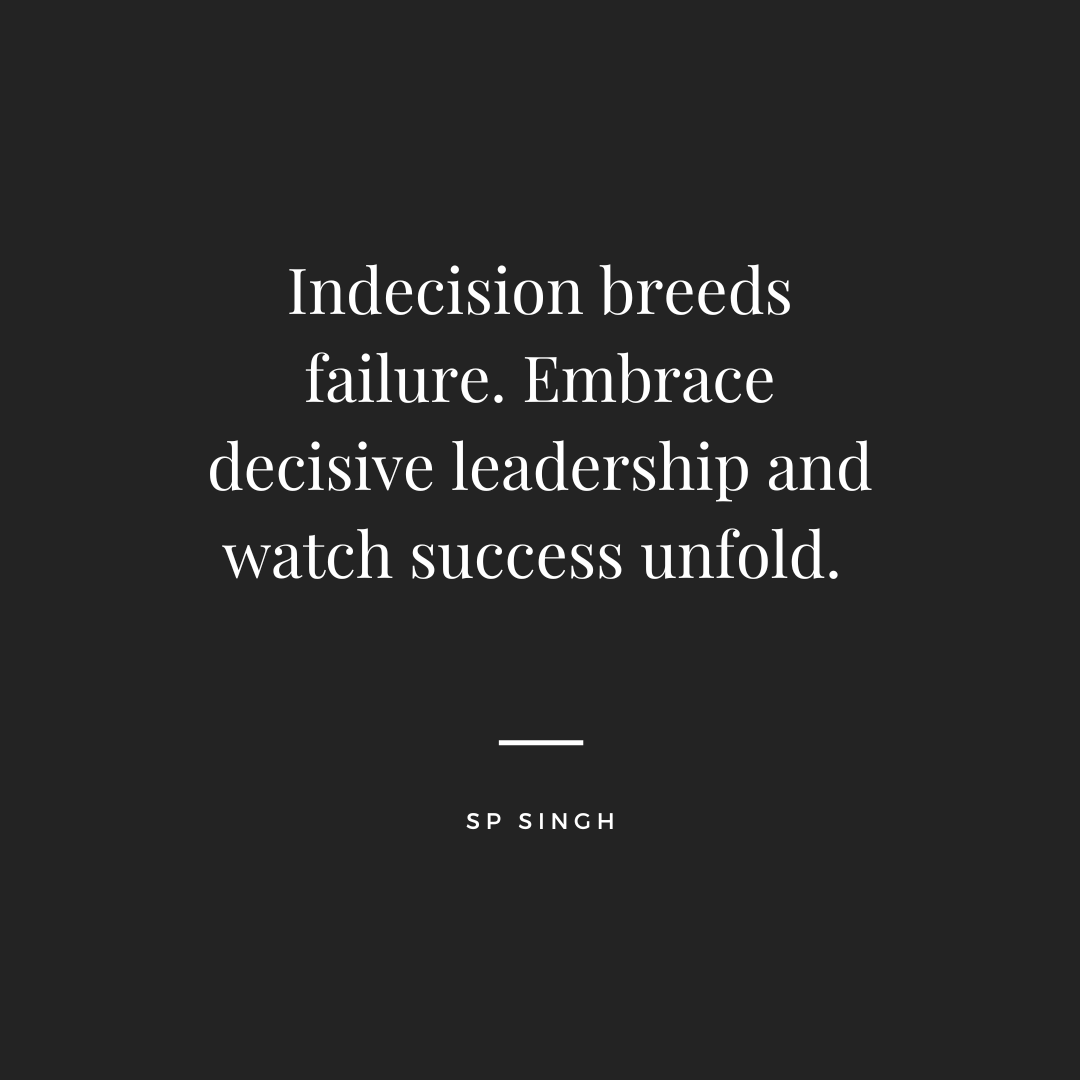 Indecision breeds failure. Embrace decisive leadership and watch success unfold.