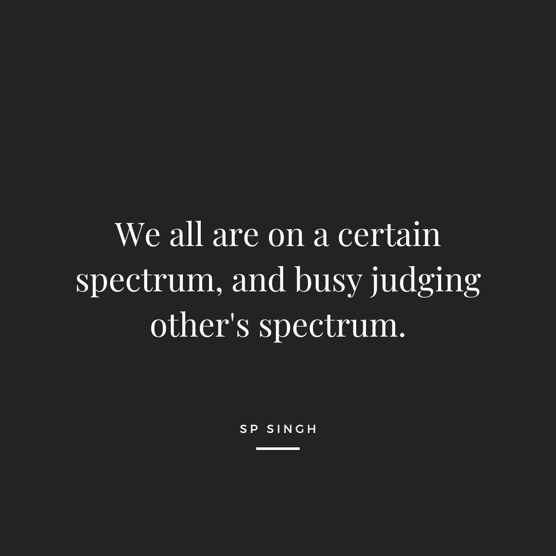 We all are on a certain spectrum