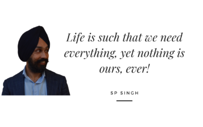 Life Is Such That We Need Everything, Yet Nothing Is Ours, Ever!